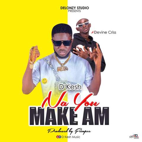 D Kesh Ft Divine Criss - Na You Make Am
