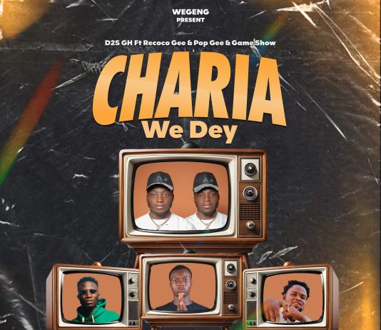 D2S GH – Charia We Dey ft Game Show, Pop Gee and Recoco Gee (Prod By D2S Beats)